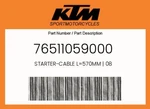 Ktm Genuine Starter-cable L=570MM 08 76511059000. Fixed Price $17.13.