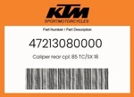 Ktm Genuine Caliper Rear Cpl. 85 Tc/sx 18 - 47213080000. Fixed Price $372.78.