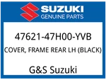 Suzuki Oem Part 47621-47H00-YVB Cover, Frame Rear Lh (black). Fixed Price $102.89.
